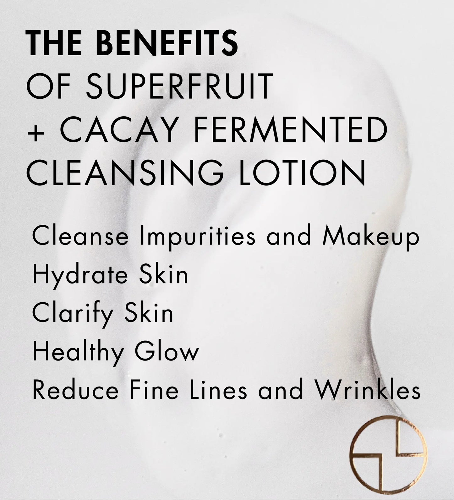 
                  
                    CACAYE SUPERFRUIT + CACAY FERMENTED CLEANSING LOTION BENEFITS
                  
                